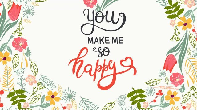 Hand drawn greeting card animated with hand lettered calligraphic text. Flowers frame with colorful floral heart shape and lettering quote you make me so happy. 4k video animated 