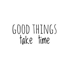 ''Good things take time''