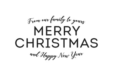 Obraz premium From Our Family To Yours Merry Christmas, Happy New Year, Holiday Card, Greeting Card Text Graphic Vector Illustration Background
