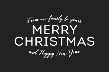 From Our Family To Yours Merry Christmas, Happy New Year, Holiday Card, Greeting Card Text Graphic Vector Illustration Background