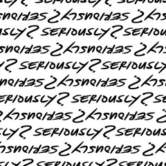 Seriously word handwritten seamless pattern in black and white. Vector illustration.