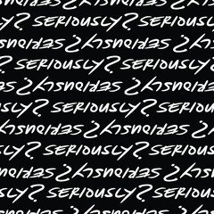 Seriously word handwritten seamless pattern in black and white. Vector illustration.