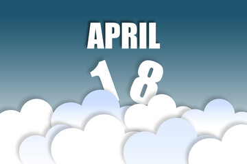 april 18th. Day 18 of month,Month name and date floating in the air on beautiful blue sky background with fluffy clouds. spring month, day of the year concept