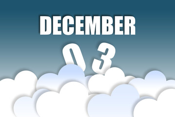 december 3rd. Day 3 of month,Month name and date floating in the air on beautiful blue sky background with fluffy clouds. winter month, day of the year concept