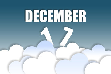 december 17th. Day 17 of month,Month name and date floating in the air on beautiful blue sky background with fluffy clouds. winter month, day of the year concept