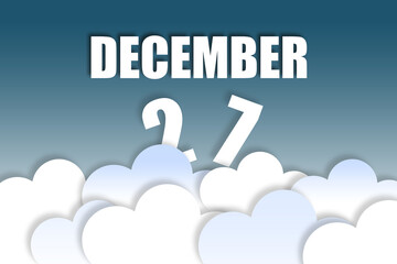 december 27th. Day 27 of month,Month name and date floating in the air on beautiful blue sky background with fluffy clouds. winter month, day of the year concept