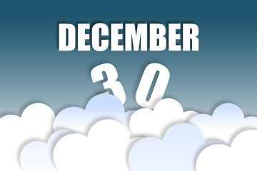 december 30th. Day 30 of month,Month name and date floating in the air on beautiful blue sky background with fluffy clouds. winter month, day of the year concept