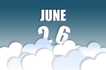 june 26th. Day 26 of month,Month name and date floating in the air on beautiful blue sky background with fluffy clouds. summer month, day of the year concept