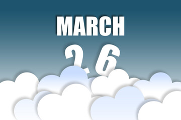 march 26th. Day 26 of month,Month name and date floating in the air on beautiful blue sky background with fluffy clouds. spring month, day of the year concept