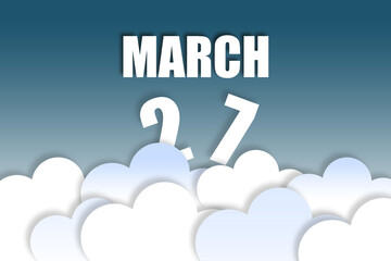 march 27th. Day 27 of month,Month name and date floating in the air on beautiful blue sky background with fluffy clouds. spring month, day of the year concept