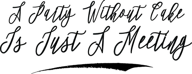 A Party without Cake Is Just A Meeting Brush Calligraphy Handwritten Typography Text on
White Background
