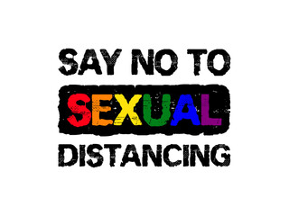 Say no to sexual distancing, conceptual text art illustration with the rainbow colors of the pride flag. Inspirational message for lgbt banners in time of Covid-19 pandemic. Funny, positive vibes.