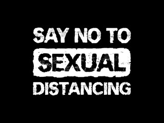 Say no to sexual distancing, conceptual text art illustration. Inspirational positive and funny message in time of Covid-19 pandemic outbreak. Sex rights, health concept. Gender equality symbol.