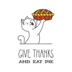 Give Thanks and Eat Pie. Happy Thanksgiving greeting card design with cute cat with a big pie in his paws. Vector illustration 8 EPS.