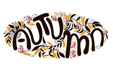 Lettering. The word Autumn is drawn in black with black and orange leaves and branches of red rowan, the drawing is made in the form of an oval. Isolated on a white background. Vector illustration.