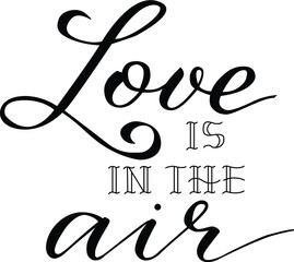 Love is in the air, a modern calligraphy and typography poster or greeting card for Valentine's Day with a romantic quote in vector, black on white background.