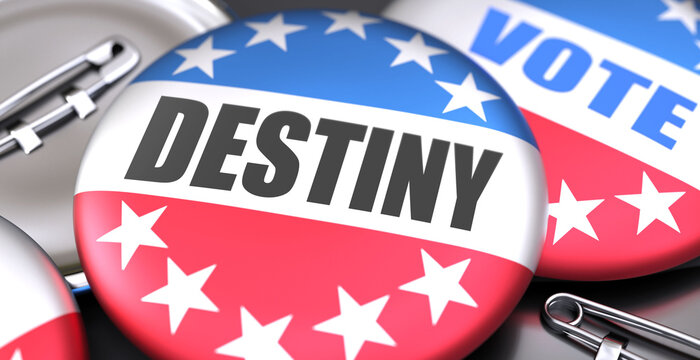 Destiny and elections in the USA, pictured as pin-back buttons with American flag colors, words Destiny and vote, to symbolize that t can be a part of election or can influence voting, 3d illustration