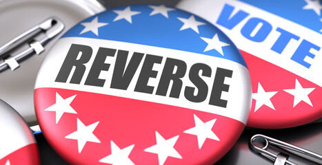 Reverse and elections in the USA, pictured as pin-back buttons with American flag colors, words Reverse and vote, to symbolize that t can be a part of election or can influence voting, 3d illustration