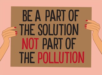 Motivational phrase for choosing eco friendly lifestyle, using reusable products. Female hands holding poster: be a part of the solution not part of the pollution. Vector illustration 