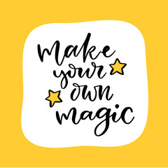 Hand lettered text - Make your own magic. Motivational phrase. Creative poster design. Print for clothes.
