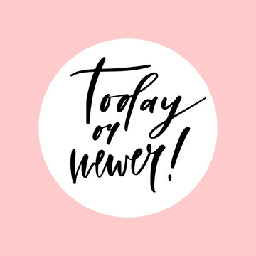 Hand lettered text. Today or newer. Motivational phrase. Creative poster design.