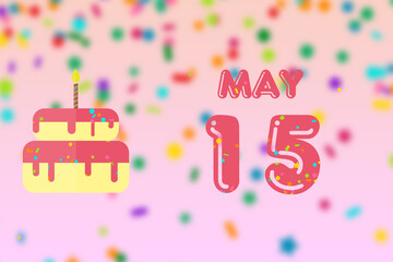 may 15th. Day 15 of month,Birthday greeting card with date of birth and birthday cake. spring month, day of the year concept