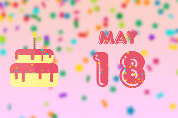 may 18th. Day 18 of month,Birthday greeting card with date of birth and birthday cake. spring month, day of the year concept