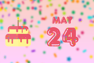 may 24th. Day 24 of month,Birthday greeting card with date of birth and birthday cake. spring month, day of the year concept