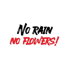 No Rain No Flowers. Inspirational and Motivational Quotes Vector. Suitable for Cutting Sticker, Poster, Vinyl, Decals, Card, T-Shirt, Mug, and Various Other Prints.