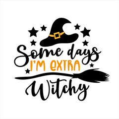Some Days I'm Extra Witchy- funny phrase for halloween, with broomstick and witch's hat.