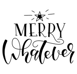 Merry Whatever - Calligraphy phrase for Xmas, black text isolated on white background.