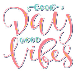 Good day good vibes, colored modern calligraphy isolated on white background. Good as poster, t shirt print, card, wallpaper, video or blog cover