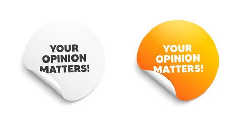 Your opinion matters symbol. Round sticker with offer message. Survey or feedback sign. Client comment. Circle sticker mockup banner. Opinion matters badge shape. Adhesive paper banner. Vector