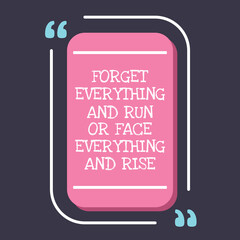 FORGET EVERYTHING AND RUN OR FACE EVERYTHING AND RISE