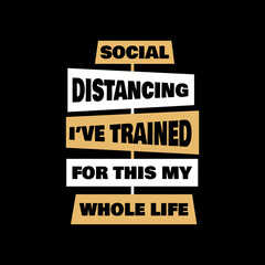 Social distancing i've trained for this my whole life