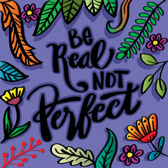 Be real not perfect. Modern lettering phrase.