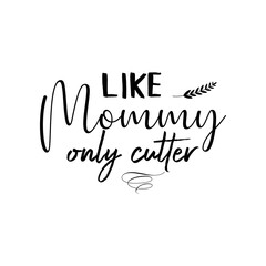 Obraz premium Like Mommy Only Cutter. Inspirational and Motivational Quotes for Mommy. Suitable for Cutting Sticker, Poster, Vinyl, Decals, Card, T-Shirt, Mug, and Various Other Prints.