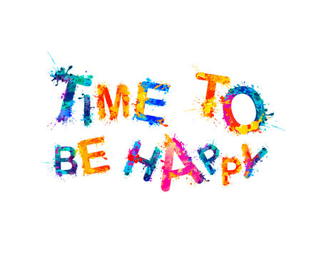 Time to be happy. Vector inscription of splash paint letters