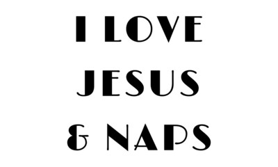 I love Jesus and Naps, Christian faith, Typography for print or use as poster, card, flyer or  T Shirt 