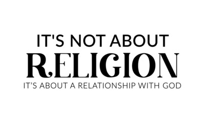It's not about religion, It's about relationship with God, Christian faith, Typography for print or use as poster, card, flyer or  T Shirt 