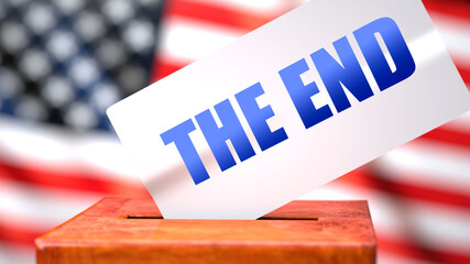 The end and American elections, symbolized as ballot box with American flag in the background and a phrase The end on a ballot to show that The end is related to the elections, 3d illustration