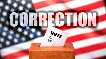Fototapeta na wymiar Correction and voting in the USA, pictured as ballot box with American flag in the background and a phrase Correction to symbolize that Correction is related to the elections, 3d illustration