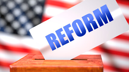 Fototapeta na wymiar Reform and American elections, symbolized as ballot box with American flag in the background and a phrase Reform on a ballot to show that Reform is related to the elections, 3d illustration
