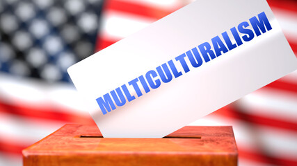 Fototapeta na wymiar Multiculturalism and American elections, symbolized as ballot box with American flag and a phrase Multiculturalism on a ballot to show that it is related to the elections, 3d illustration