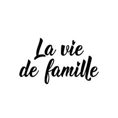 Family life - in French language. Lettering. Ink illustration. Modern brush calligraphy.