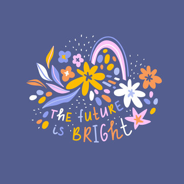 Positive Thinking Poster Design. Greeting Card  With Lettering - 'The Future Is Bright'. Vector Cute Hand Drawn Floral Print For T-shirt.