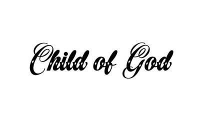 Child of God, Christian faith, Typography for print or use as poster, card, flyer or T Shirt