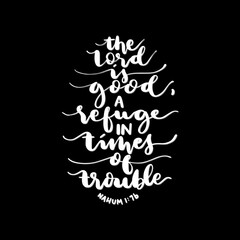 Printable Quote. Scripture Hand Lettered. Nahum Bible Quote. The Lord Is Good, A Refuge In Times Of Trouble On Black Background. Modern Calligraphy. Handwritten Inspirational Motivational Quote.