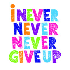 A beautiful colorful posters which use great typography, with Inspirational Quote and grunge effect, i never never never give up