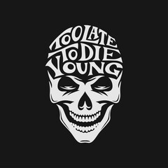 Skull hand drawn lettering quote. Too late to die young. Creative typography design element for t-shirt prints, posters, stickers. Vector vintage illustration.